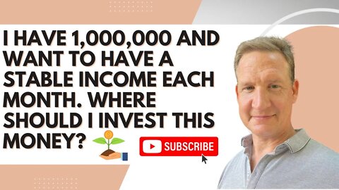I have 1,000,000 and want to have a stable income each month. Where should I invest this money?