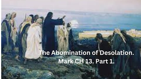 The Abomination of Desolation. Mark CH 13. Part 1.