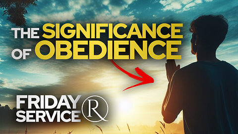 “The Significance Of Obedience” • Friday Service