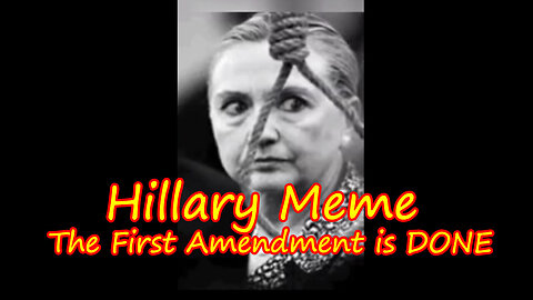 Hillary MEME - The First Amendment is DONE 11/13/23..