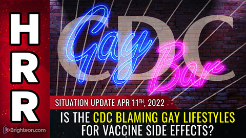 Situation Update, April 11, 2022 - Is the CDC blaming GAY LIFESTYLES for vaccine side effects?