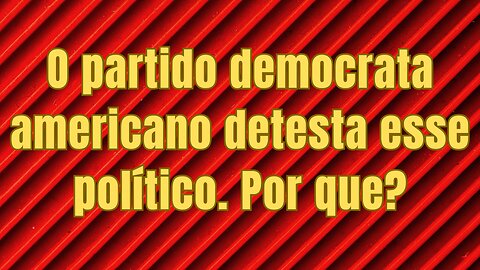 Partido democrata americano detesta esse político. Por que?