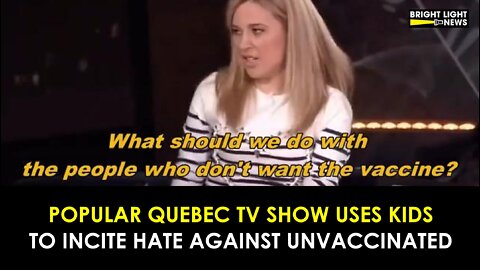 QUEBEC TV SHOW USES CHILDREN TO INCITE HATE AGAINST UNVAXXED