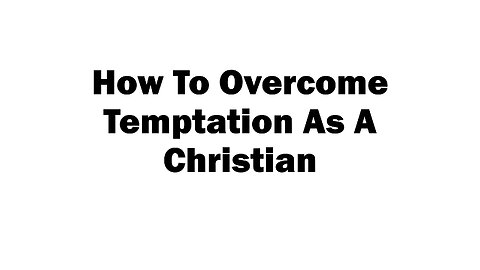 How To Overcome Temptation As A Christian