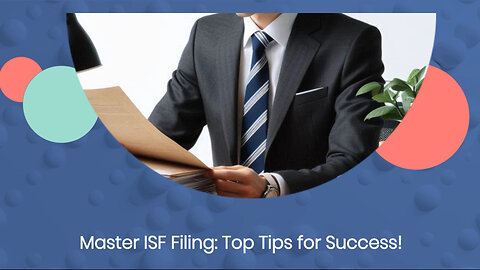 Mastering ISF Filing: 7 Essential Tips for Importers and Customs Brokers