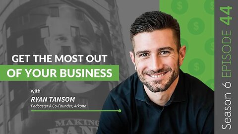 Get The Most Out Of Your Business With Ryan Tansom #MakingBank #S6E44