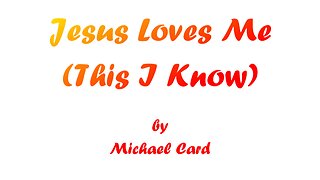 Jesus Loves Me (This I Know) (With Lyrics) By Michael Card