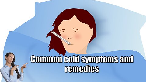 Common cold symptoms and remedies