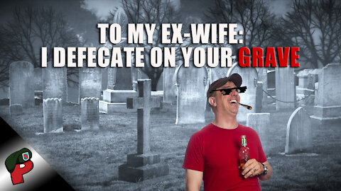 To My Ex-Wife: I Shit on Your Grave | Grunt Speak Highlights