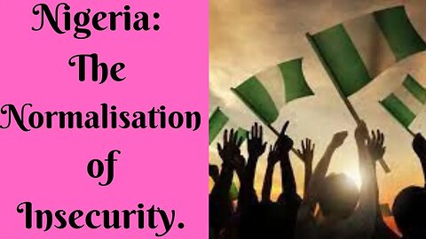 Nigeria: The Normalisation of Insecurity.