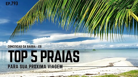 # 793 Top 5 Praias de Conceição da Barra - ES - Expedição Brasil de Frente para o Mar