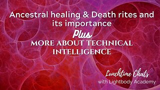 Lunchtime Chats ep 157: Ancestral work & death rites and its importance | Technical intelligence