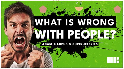 What Is Wrong with People? | Adam X Lupus & Chris Jeffries