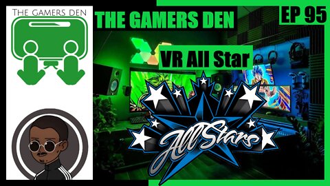 The Gamers Den EP 95 - VR All Star