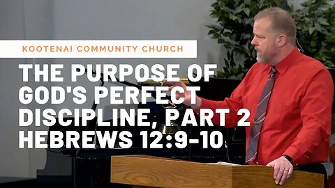 The Purpose of God's Perfect Discipline, Part 2 (Hebrews 12:9-10)
