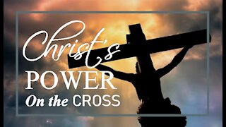 THE CROSS, Part 1: Christ's Power On The Cross