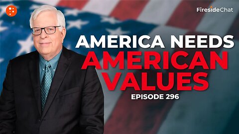 Fireside Chat Ep. 296 — America Needs American Values