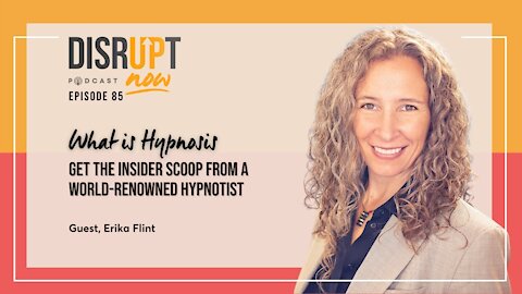 Disrupt Now Podcast Episode 85, What Is Hypnosis:Get the Insider Scoop From World-Renowned Hypnotist