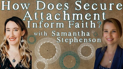 How Does Secure Attachment Inform Faith? Samantha Stephenson Offers Her Insight