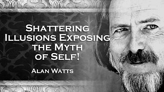 ALAN WATTS, The Myth of Self A Profound Lecture on Identity and Existence