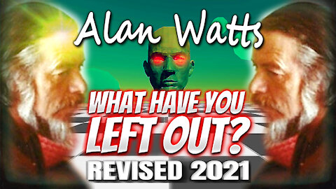 What Have You Left Out? Alan Watts | 2021 VERSION