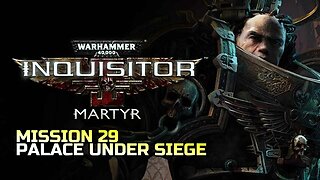 WARHAMMER 40,000: INQUISITOR - MARTYR | MISSION 29 PALACE UNDER SIEGE