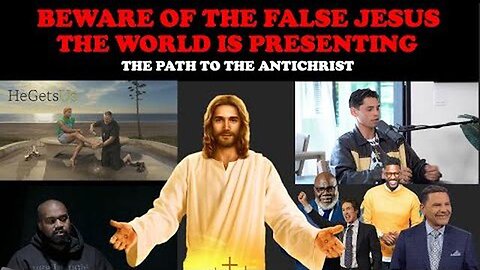 BEWARE OF THE FALSE JESUS THE WORLD IS PRESENTING- THE PATH TO THE ANTICHRIST