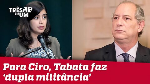 Para Ciro Gomes, Tabata Amaral faz 'dupla militância'