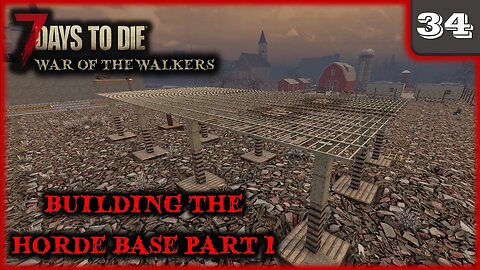 Building The Horde Base Part 1 - 7 Days to Die Gameplay | War Of The Walkers | Ep 34