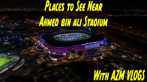 Things to See | Near AHMED BIN ALI STADIUM | Worldcup 2022