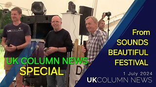 UK Column News SPECIAL- Monday 1st July 2024. From Sounds Beautiful Festival, Dorset