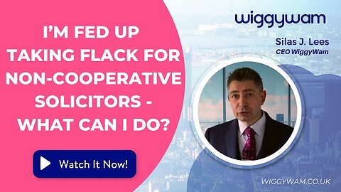 I’m fed up taking flack for non-cooperative solicitors - what can I do?