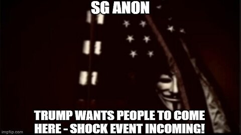 SG Anon: Trump Wants People to Come Here - Shock Event Incoming!