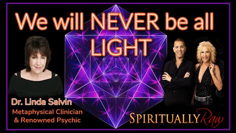 "We will NEVER be all LIGHT" w/ Dr. Linda Salvin Walk-In, Metaphysical Clinician & World-Renowned Psychic