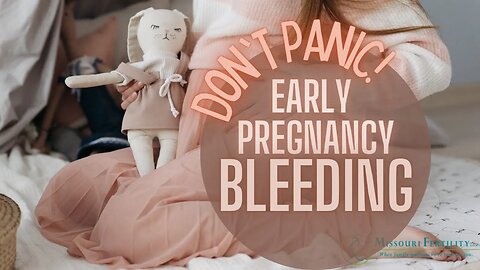 Bleeding in Early Pregnancy - Don't Panic!