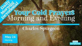 May 24 Morning Devotional | Your Cold Prayers | Morning and Evening by Charles Spurgeon