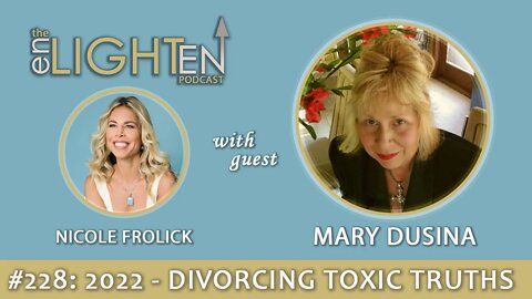 228: 2022 - Divorcing Your Toxic Truths with Mary Dusina | The Enlighten Up Podcast