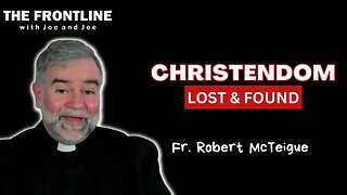 Fr. Robert McTeigue: Christendom - Lost & Found | THE FRONTLINE with Joe & Joe