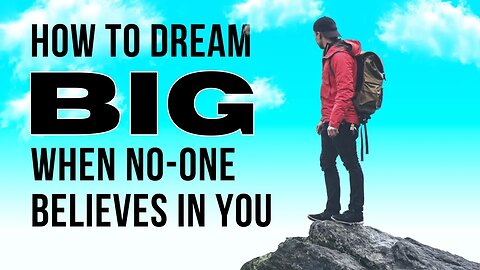 How to Dream BIG when No One Believes in YOU