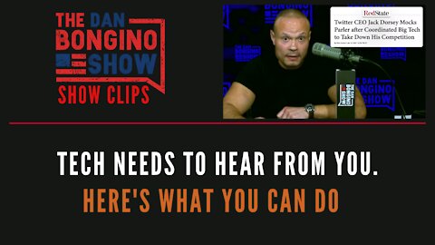 Tech Needs To Hear From You. Here's What You Can Do - Dan Bongino Show Clips