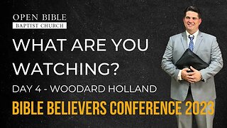 Woodard Holland - What are you watching? - Day 4 - Bible Believers Conference