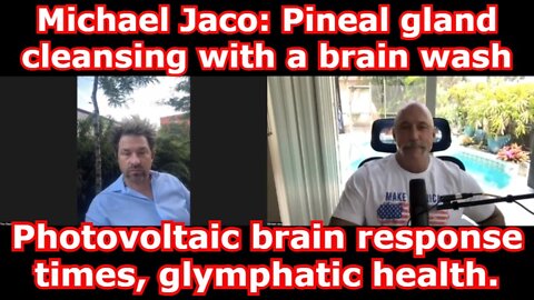 Michael Jaco: Pineal gland cleansing with a brain wash, Photovoltaic brain response times, glymphatic health.