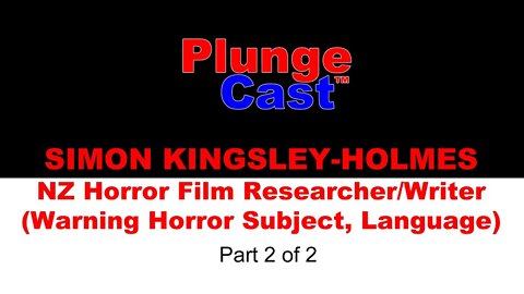 PlungeCast™ NZ Horror Film writer Simon Kingsley-Holmes. Warning: Horror Subject Mature, part 2 of 2