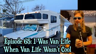 Episode 65: I was Van Life When Van Life Wasn't Cool