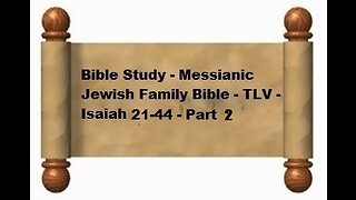 Bible Study - Messianic Jewish Family Bible - TLV - Isaiah 21-44 - Part 2