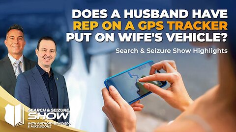 Ep #463 Does a husband have REP on a GPS tracker put on wife's vehicle?