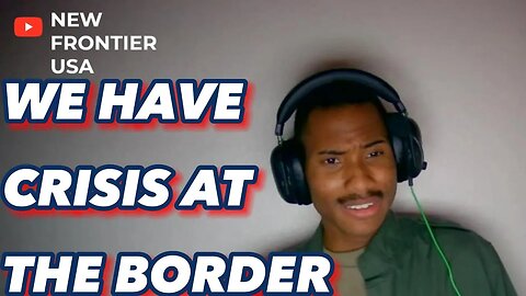 We Have A Crisis At The Border || New Frontier USA