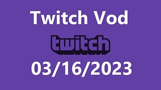 Twitch Vod 03162023