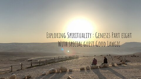 Exploring Spirituality: Genesis Part Eight with Good Lawgic