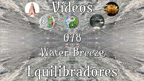 078 Water Breeze📹Videos Equilibradores☯️🎧♥️🕉️Atencion👁️Concentracion🎯Meditacion🧘‍♂️